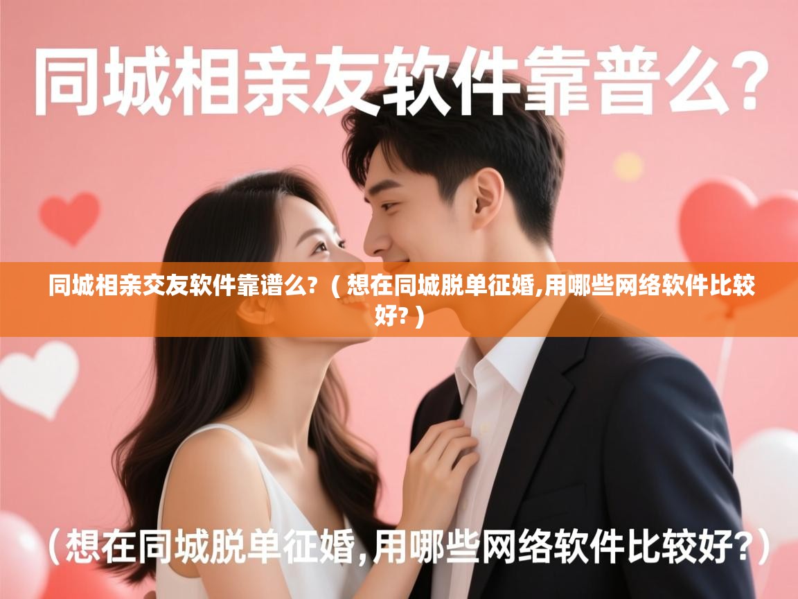  同城相亲交友软件靠谱么?  ( 想在同城脱单征婚,用哪些网络软件比较好? )