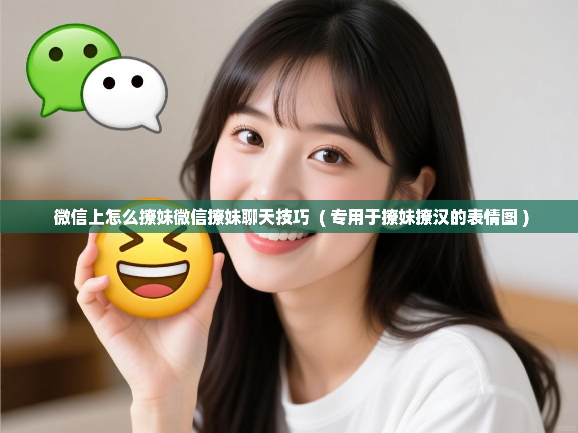  微信上怎么撩妹微信撩妹聊天技巧  ( 专用于撩妹撩汉的表情图 )