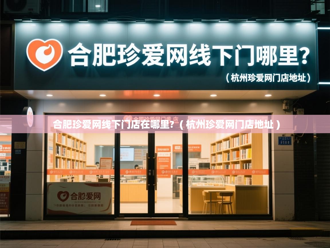  合肥珍爱网线下门店在哪里?  ( 杭州珍爱网门店地址 )