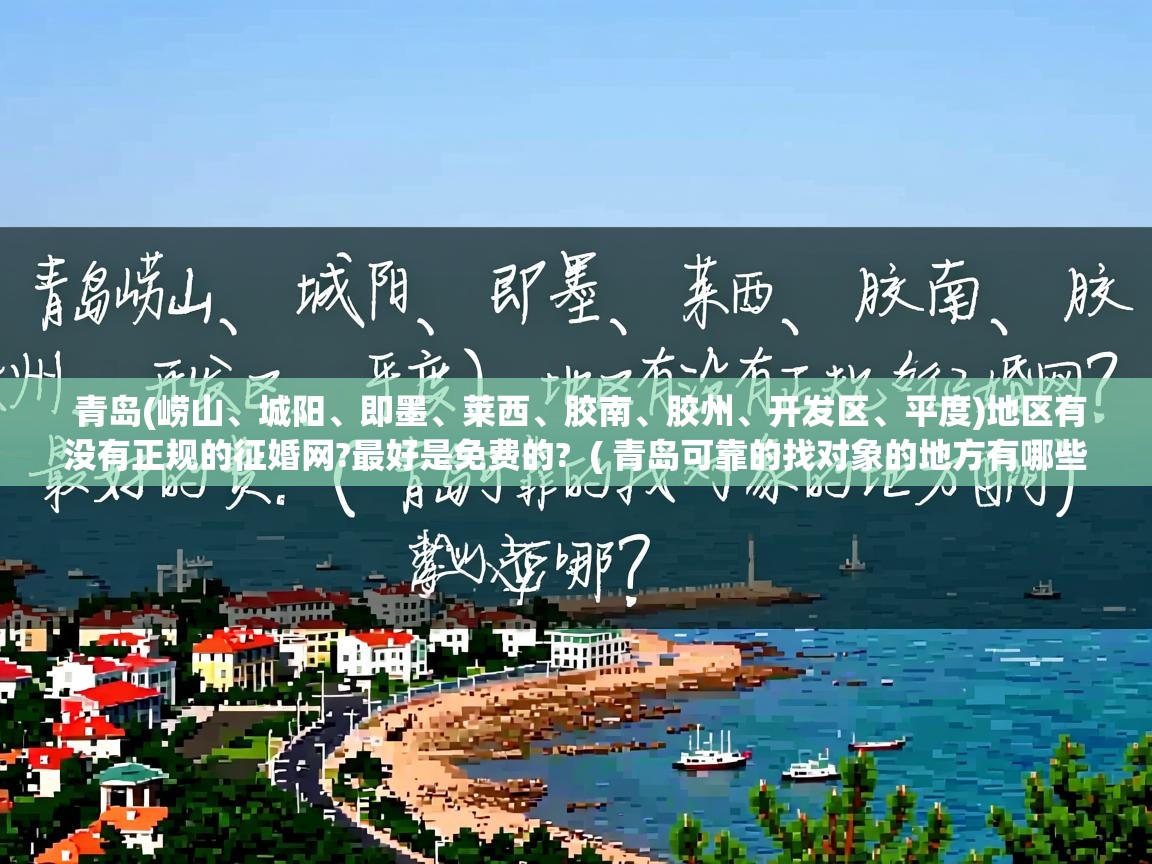  青岛(崂山、城阳、即墨、莱西、胶南、胶州、开发区、平度)地区有没有正规的征婚网?最好是免费的?  ( 青岛可靠的找对象的地方有哪些? )