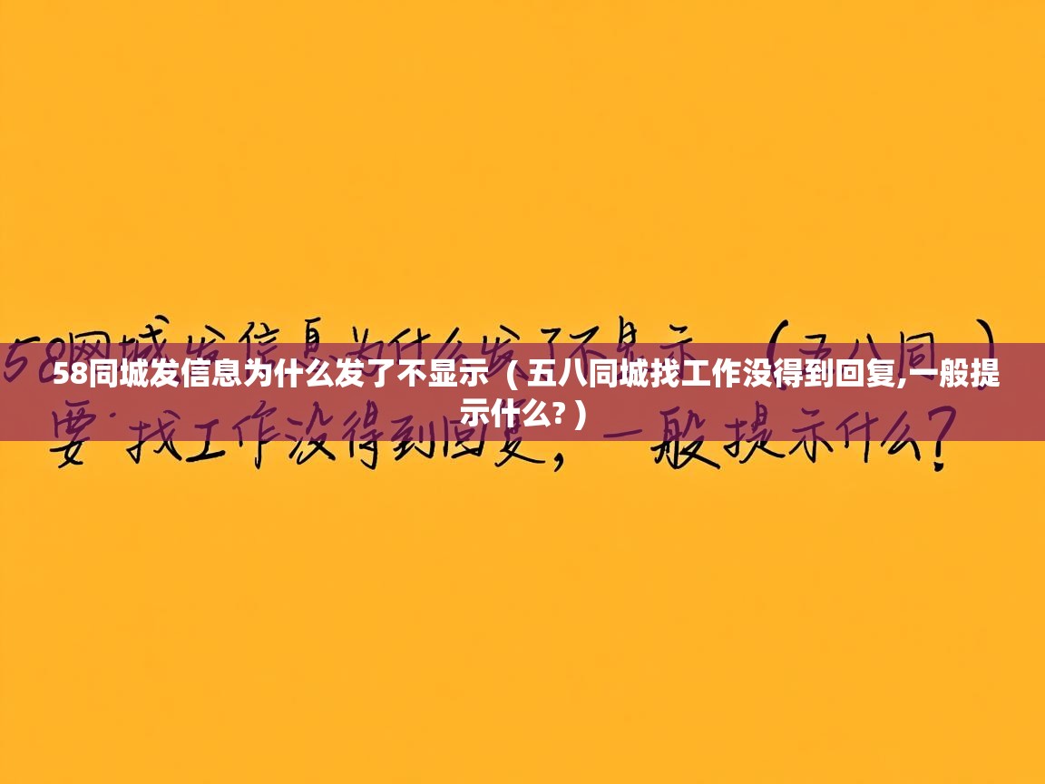  58同城发信息为什么发了不显示  ( 五八同城找工作没得到回复,一般提示什么? )