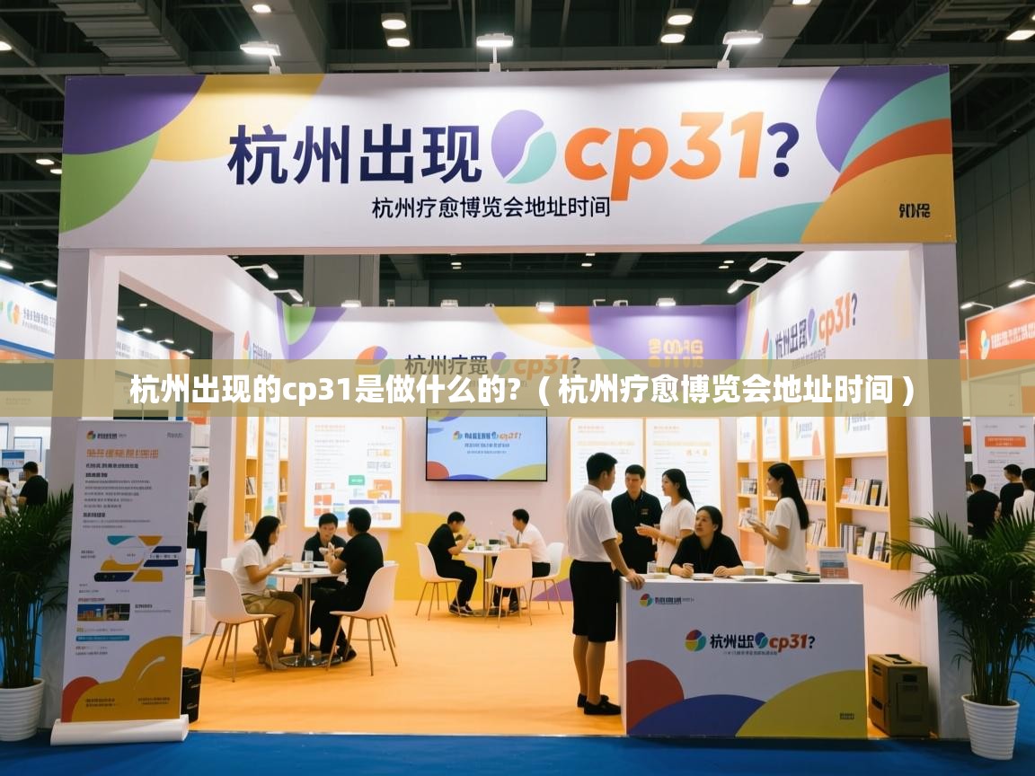  杭州出现的cp31是做什么的?  ( 杭州疗愈博览会地址时间 )