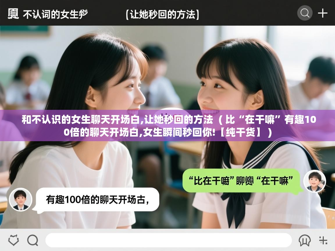  和不认识的女生聊天开场白,让她秒回的方法  ( 比“在干嘛”有趣100倍的聊天开场白,女生瞬间秒回你!【纯干货】 )