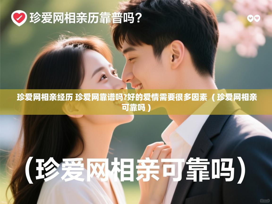 珍爱网相亲经历 珍爱网靠谱吗?好的爱情需要很多因素 ( 珍爱网相亲可靠吗 ) 珍爱网相亲经历 珍爱网靠谱吗?好的爱情需要很多因素 ( 珍爱网相亲可靠吗 )