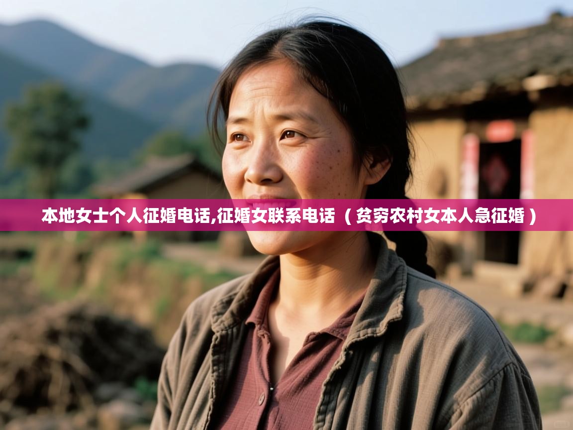  本地女士个人征婚电话,征婚女联系电话  ( 贫穷农村女本人急征婚 )