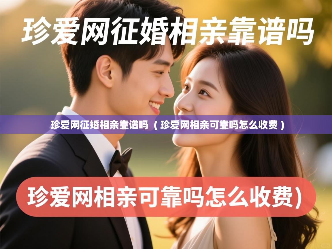  珍爱网征婚相亲靠谱吗  ( 珍爱网相亲可靠吗怎么收费 )