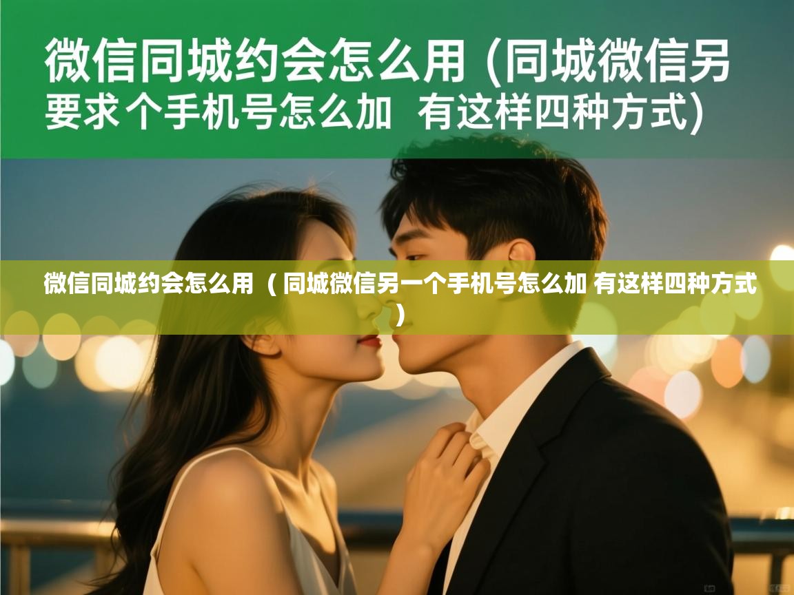  微信同城约会怎么用  ( 同城微信另一个手机号怎么加 有这样四种方式 )