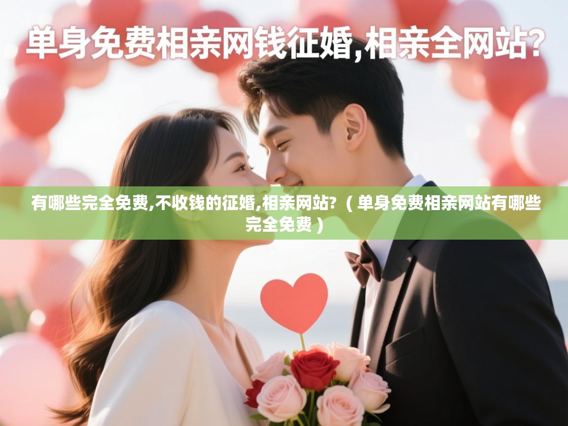  有哪些完全免费,不收钱的征婚,相亲网站?  ( 单身免费相亲网站有哪些完全免费 )