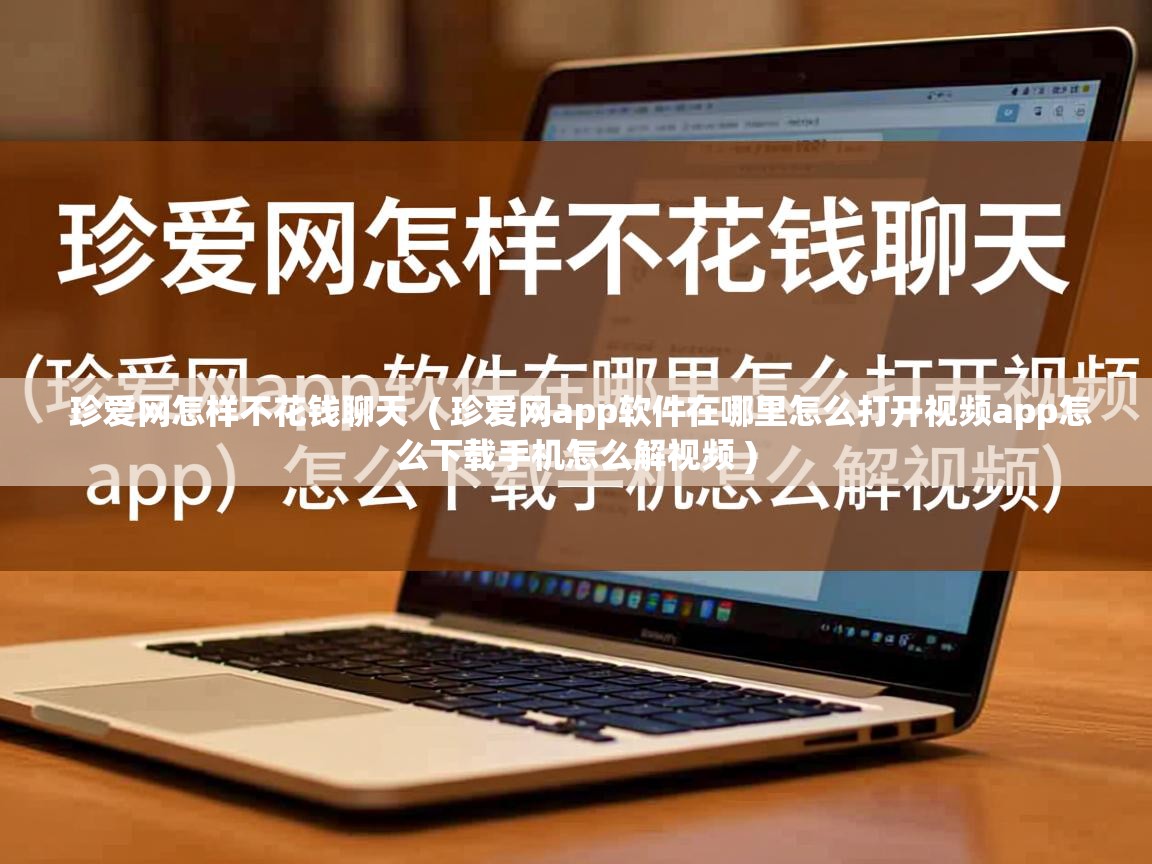  珍爱网怎样不花钱聊天  ( 珍爱网app软件在哪里怎么打开视频app怎么下载手机怎么解视频 )