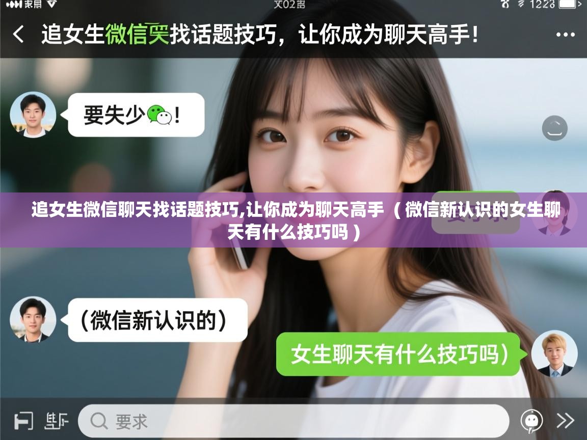  追女生微信聊天找话题技巧,让你成为聊天高手  ( 微信新认识的女生聊天有什么技巧吗 )