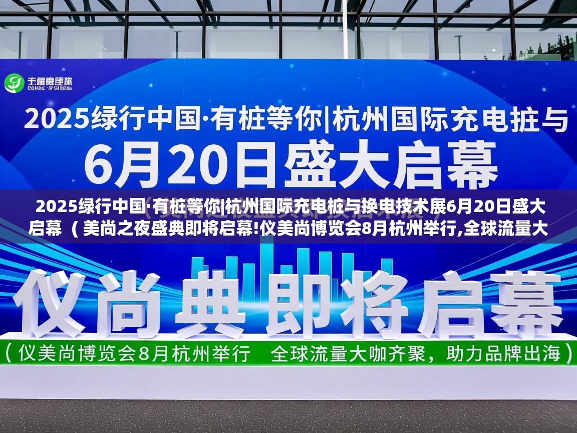  2025绿行中国·有桩等你|杭州国际充电桩与换电技术展6月20日盛大启幕  ( 美尚之夜盛典即将启幕!仪美尚博览会8月杭州举行,全球流量大咖齐聚,助力品牌出海 )