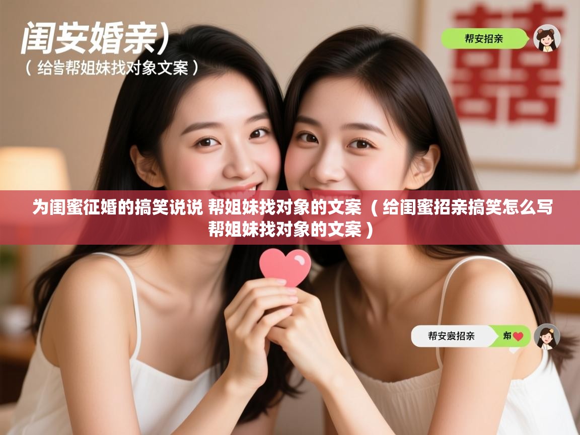  为闺蜜征婚的搞笑说说 帮姐妹找对象的文案  ( 给闺蜜招亲搞笑怎么写帮姐妹找对象的文案 )