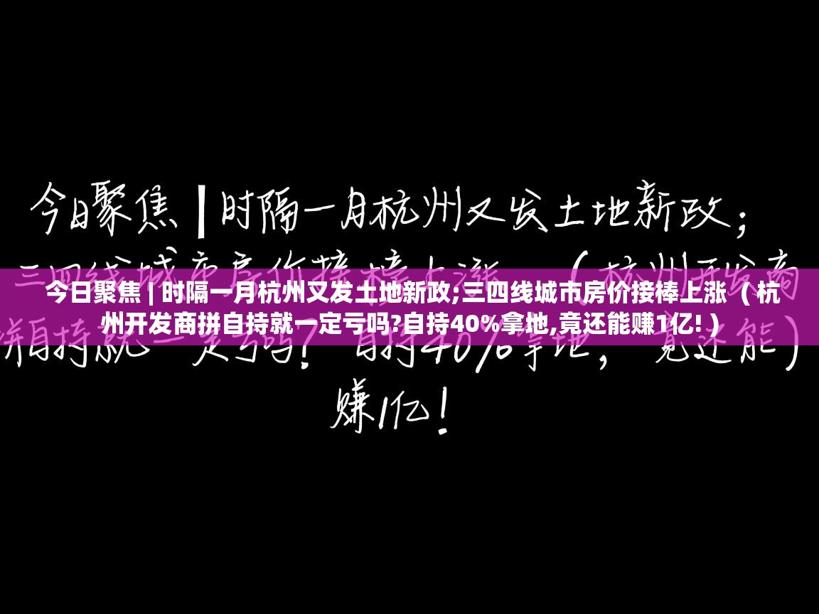  今日聚焦 | 时隔一月杭州又发土地新政;三四线城市房价接棒上涨  ( 杭州开发商拼自持就一定亏吗?自持40%拿地,竟还能赚1亿! )
