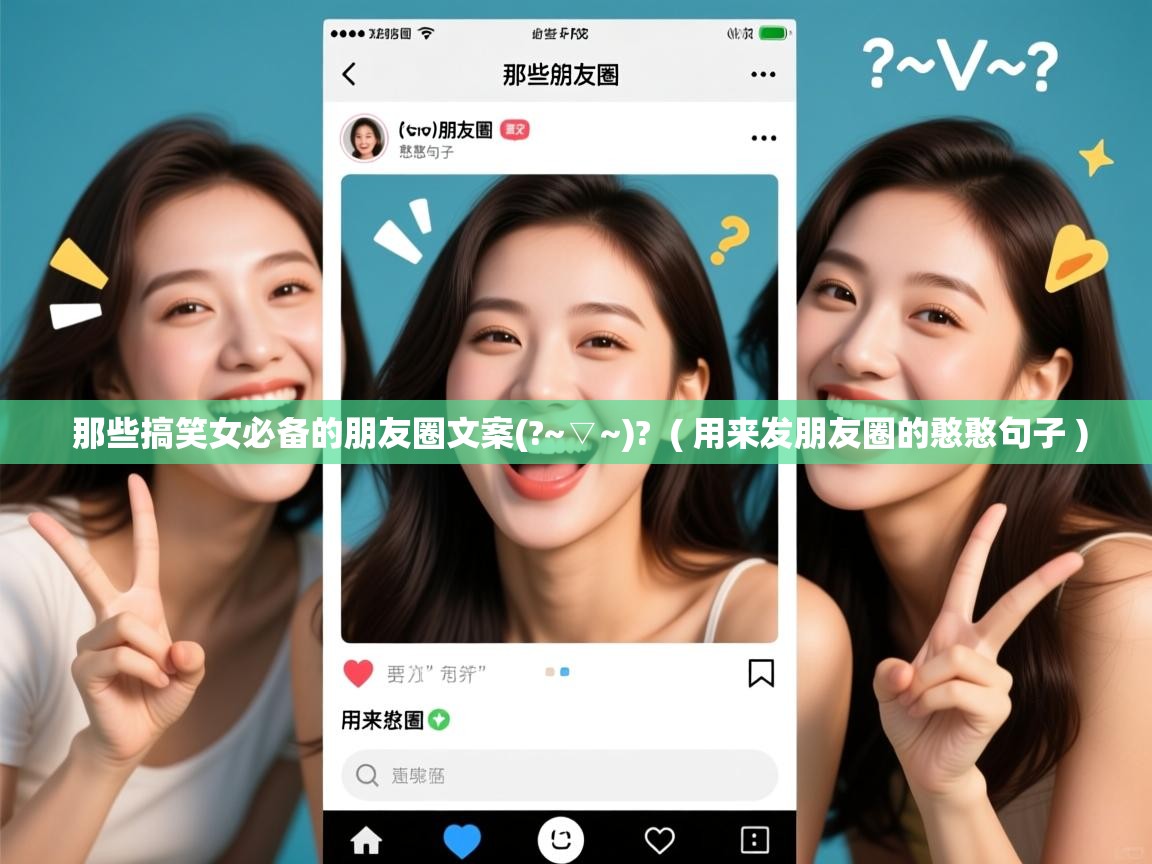  那些搞笑女必备的朋友圈文案(?~▽~)?  ( 用来发朋友圈的憨憨句子 )