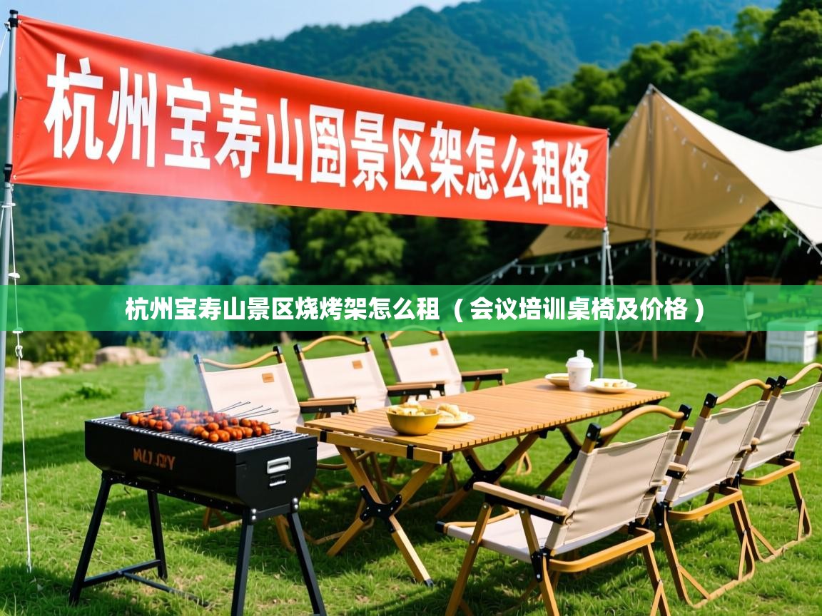  杭州宝寿山景区烧烤架怎么租  ( 会议培训桌椅及价格 )