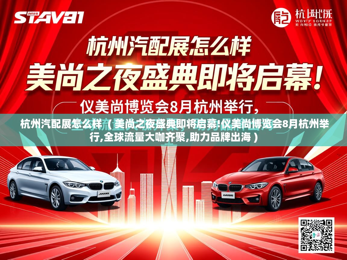  杭州汽配展怎么样  ( 美尚之夜盛典即将启幕!仪美尚博览会8月杭州举行,全球流量大咖齐聚,助力品牌出海 )