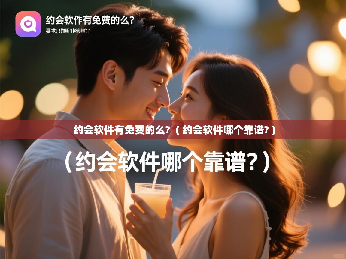  约会软件有免费的么?  ( 约会软件哪个靠谱? )