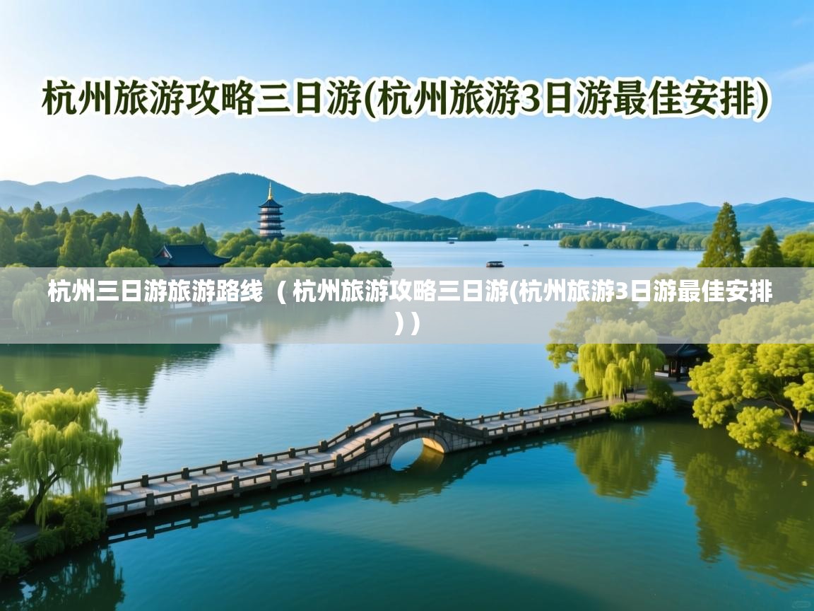  杭州三日游旅游路线  ( 杭州旅游攻略三日游(杭州旅游3日游最佳安排) )
