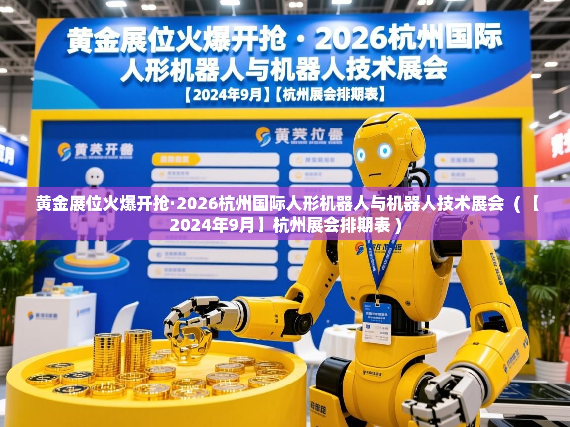  黄金展位火爆开抢·2026杭州国际人形机器人与机器人技术展会  ( 【2024年9月】杭州展会排期表 )