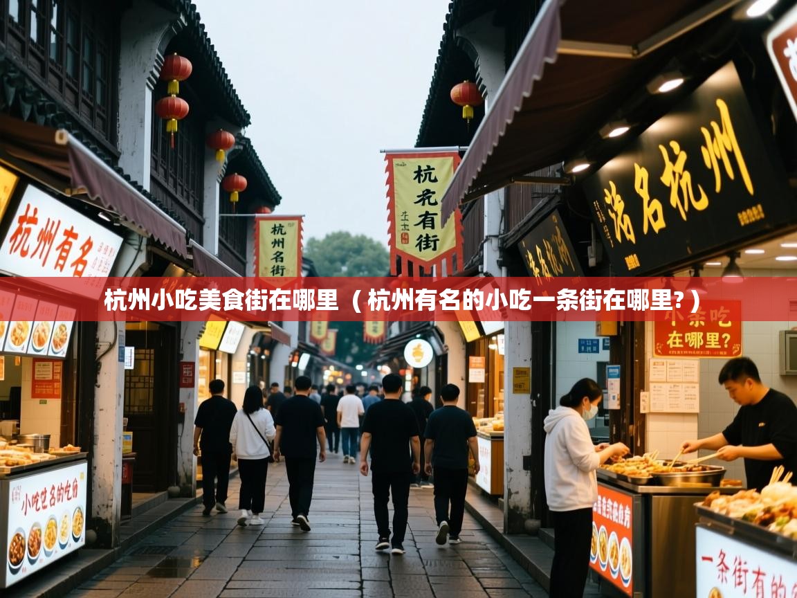  杭州小吃美食街在哪里  ( 杭州有名的小吃一条街在哪里? )