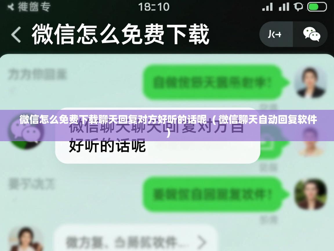  微信怎么免费下载聊天回复对方好听的话呢  ( 微信聊天自动回复软件 )