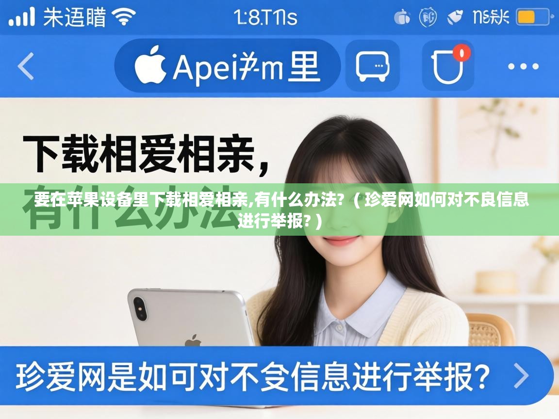  要在苹果设备里下载相爱相亲,有什么办法?  ( 珍爱网如何对不良信息进行举报? )