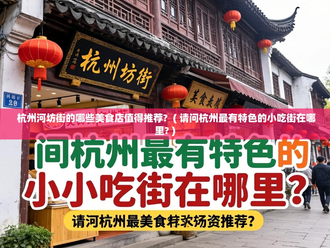 杭州河坊街的哪些美食店值得推荐? ( 请问杭州最有特色的小吃街在哪里? ) 杭州河坊街的哪些美食店值得推荐? ( 请问杭州最有特色的小吃街在哪里? )