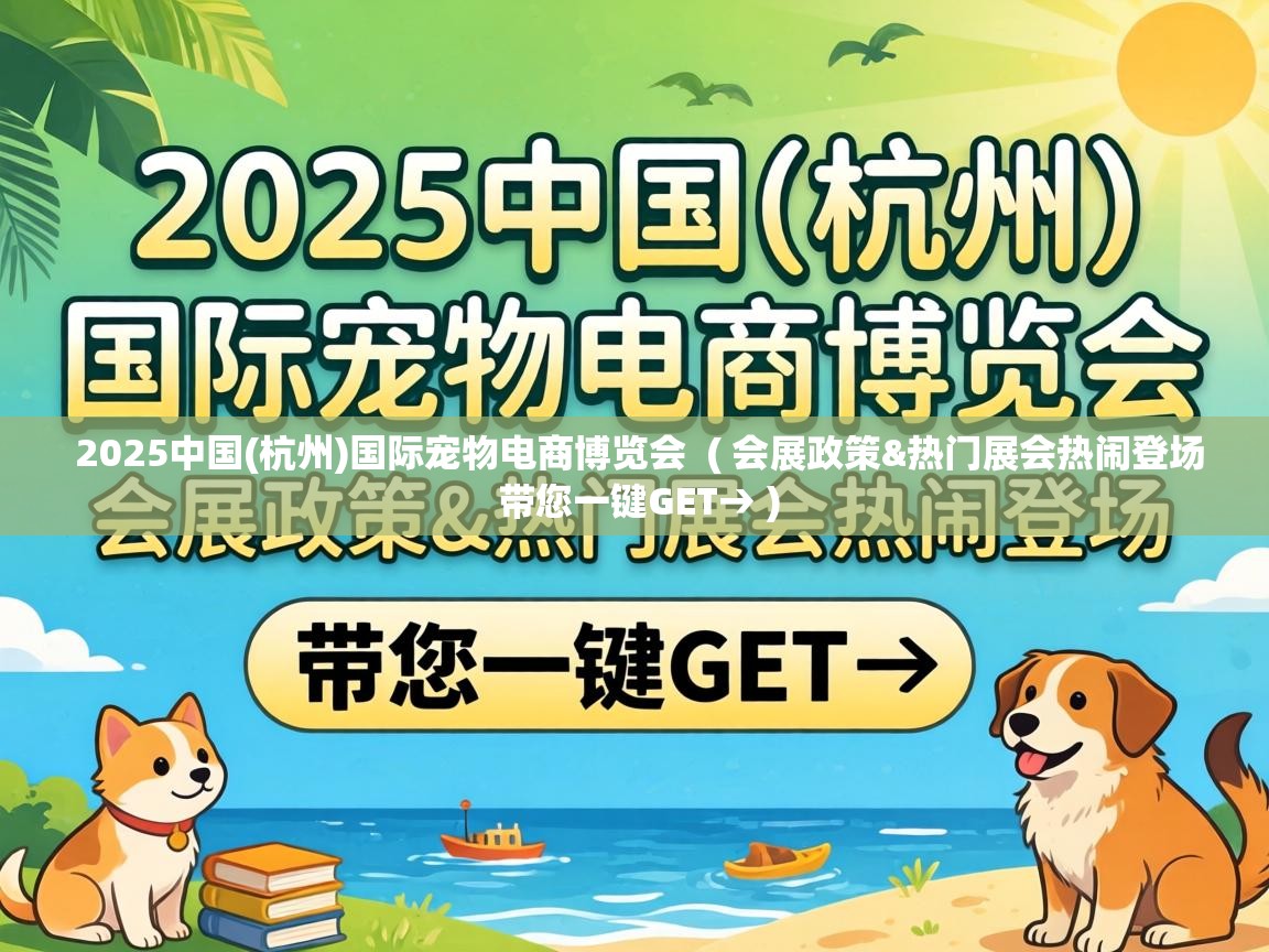 2025中国(杭州)国际宠物电商博览会 ( 会展政策&热门展会热闹登场 带您一键GET→ ) 2025中国(杭州)国际宠物电商博览会 ( 会展政策&热门展会热闹登场 带您一键GET→ )