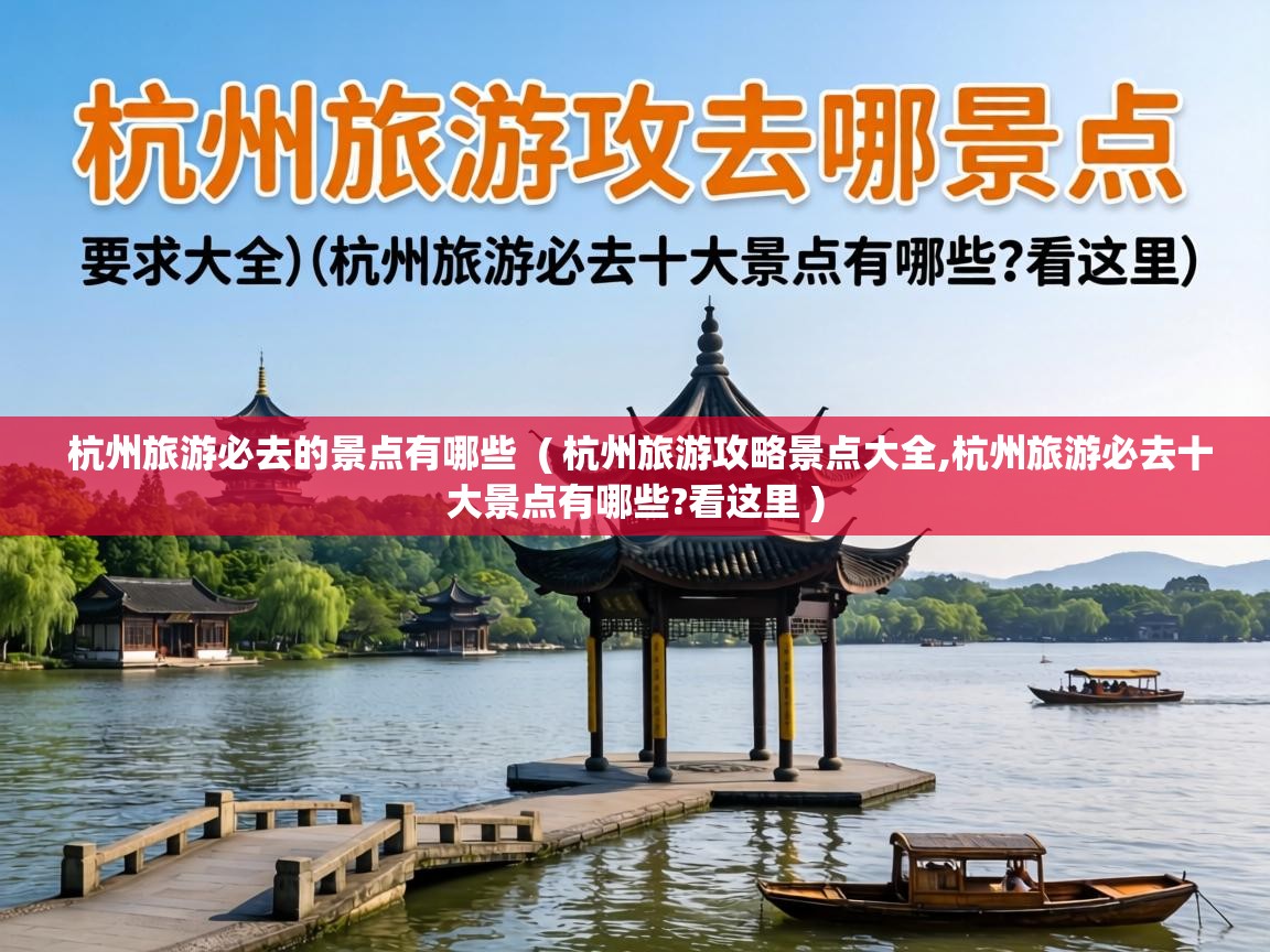 杭州旅游必去的景点有哪些 ( 杭州旅游攻略景点大全,杭州旅游必去十大景点有哪些?看这里 ) 杭州旅游必去的景点有哪些 ( 杭州旅游攻略景点大全,杭州旅游必去十大景点有哪些?看这里 )