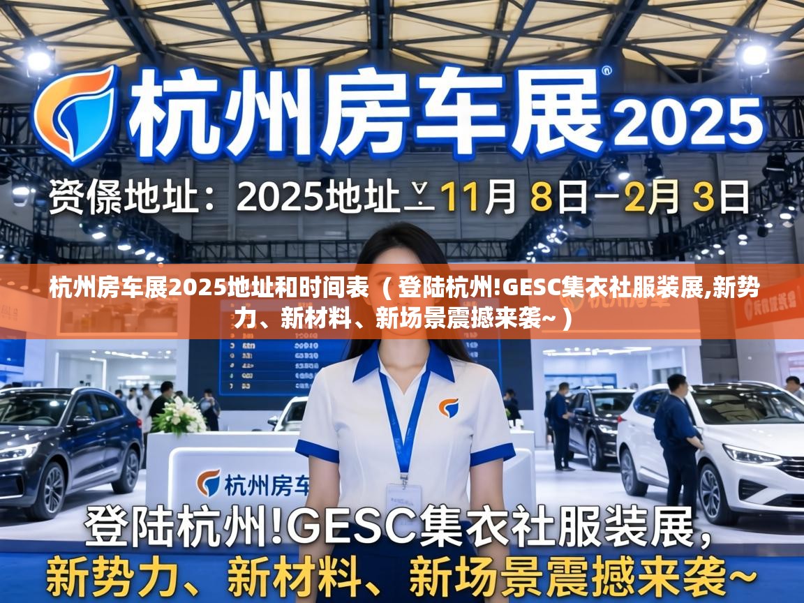  杭州房车展2025地址和时间表  ( 登陆杭州!GESC集衣社服装展,新势力、新材料、新场景震撼来袭~ )