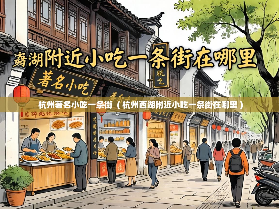 杭州著名小吃一条街 ( 杭州西湖附近小吃一条街在哪里 ) 杭州著名小吃一条街 ( 杭州西湖附近小吃一条街在哪里 )