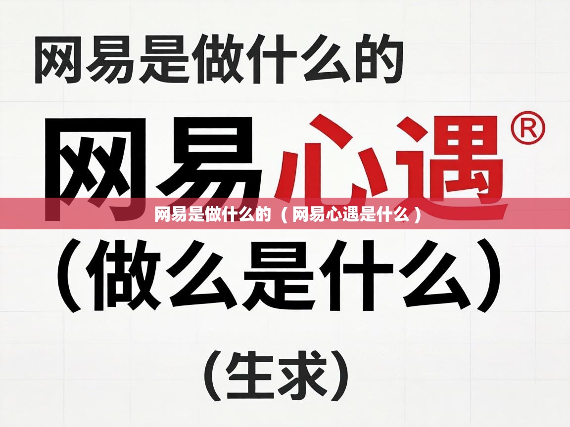 网易是做什么的 ( 网易心遇是什么 ) 网易是做什么的 ( 网易心遇是什么 )