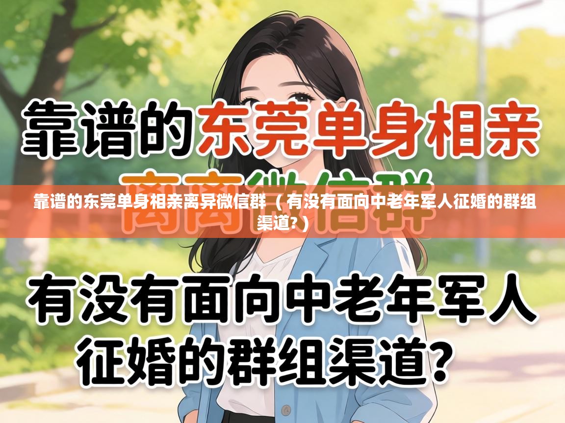  靠谱的东莞单身相亲离异微信群  ( 有没有面向中老年军人征婚的群组渠道? )