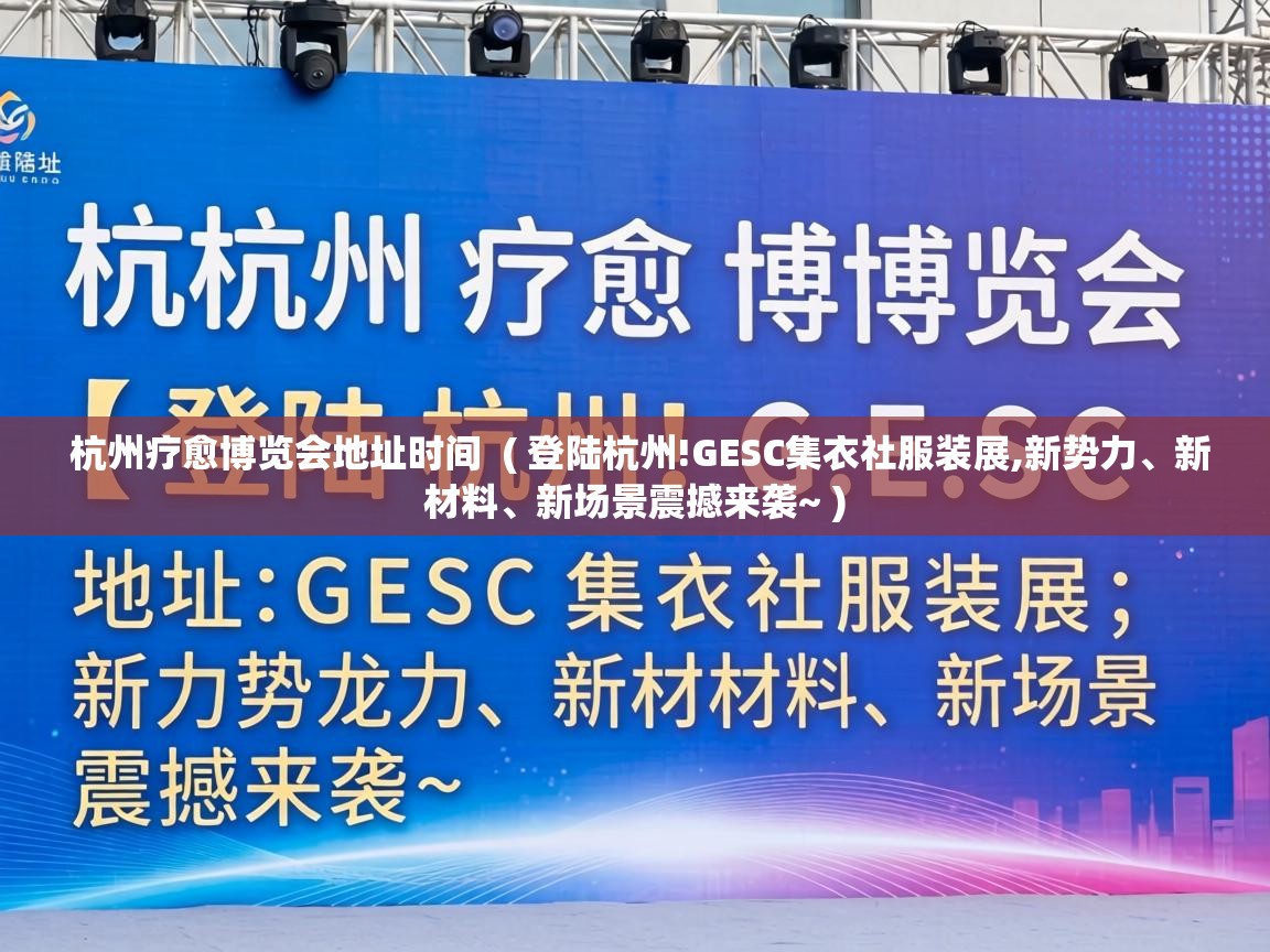  杭州疗愈博览会地址时间  ( 登陆杭州!GESC集衣社服装展,新势力、新材料、新场景震撼来袭~ )