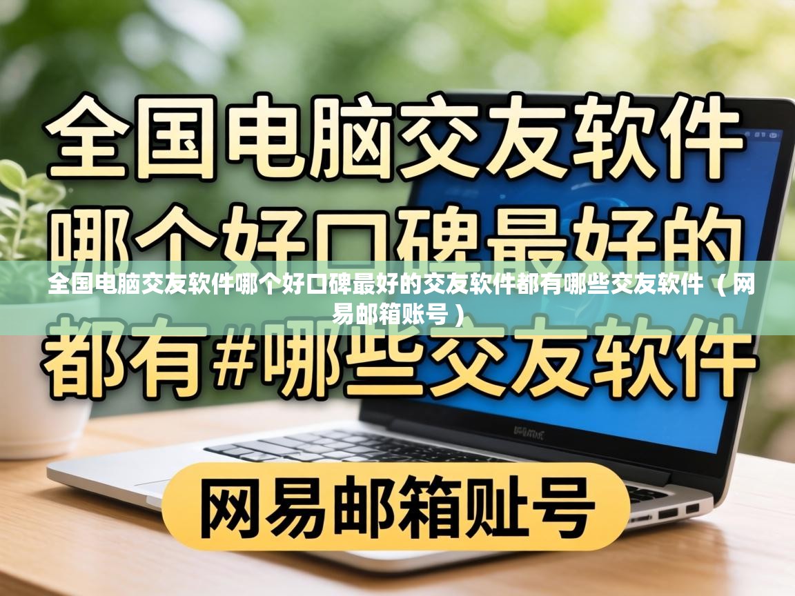  全国电脑交友软件哪个好口碑最好的交友软件都有哪些交友软件  ( 网易邮箱账号 )