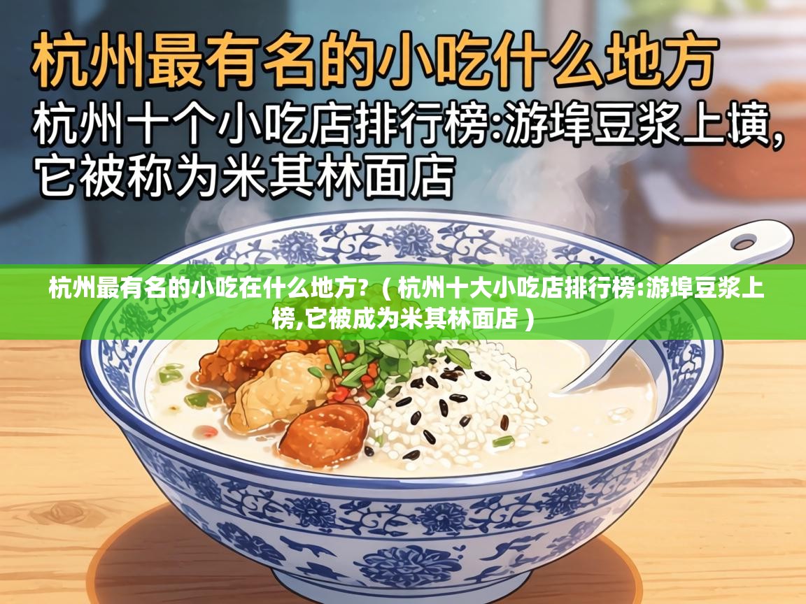  杭州最有名的小吃在什么地方?  ( 杭州十大小吃店排行榜:游埠豆浆上榜,它被成为米其林面店 )