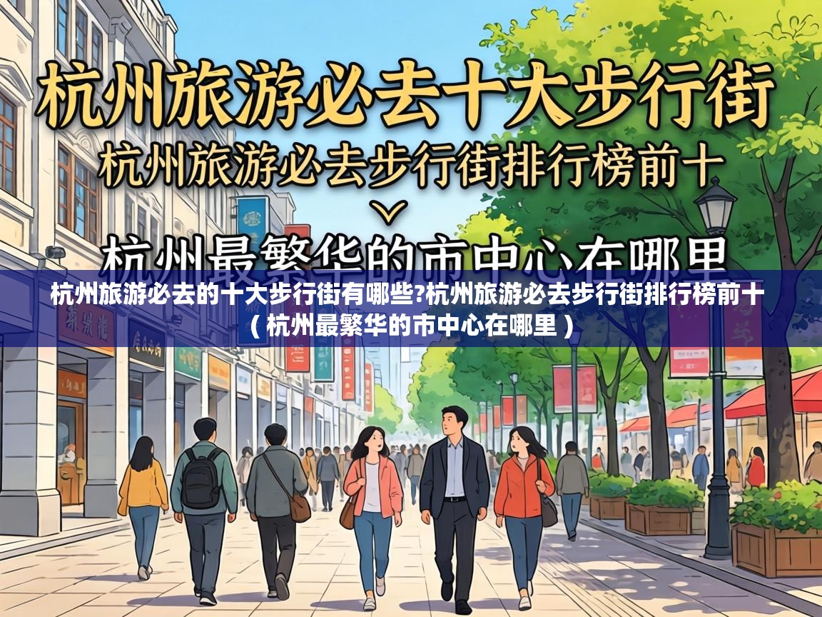 杭州旅游必去的十大步行街有哪些?杭州旅游必去步行街排行榜前十 ( 杭州最繁华的市中心在哪里 ) 杭州旅游必去的十大步行街有哪些?杭州旅游必去步行街排行榜前十 ( 杭州最繁华的市中心在哪里 )