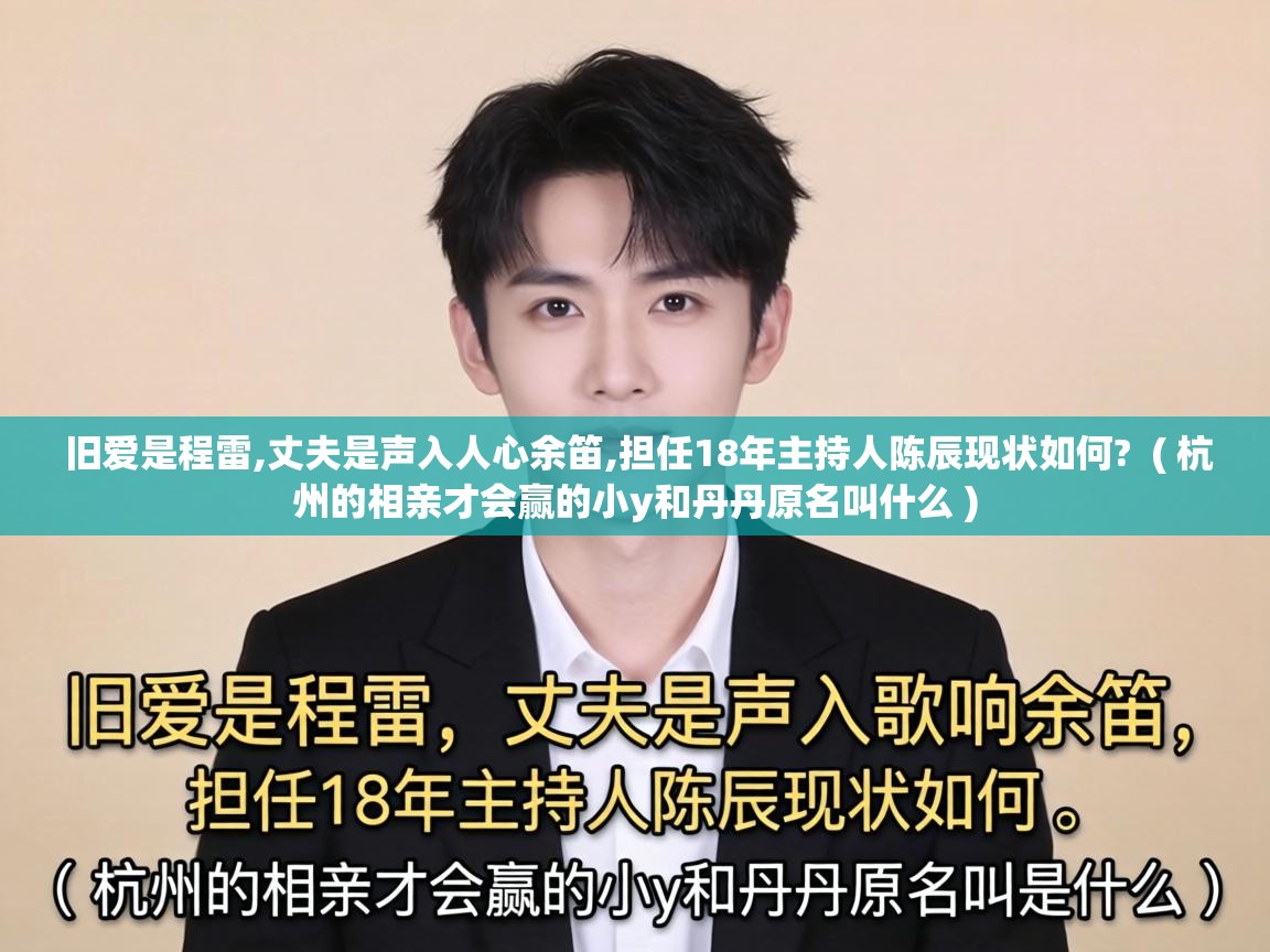  旧爱是程雷,丈夫是声入人心余笛,担任18年主持人陈辰现状如何?  ( 杭州的相亲才会赢的小y和丹丹原名叫什么 )