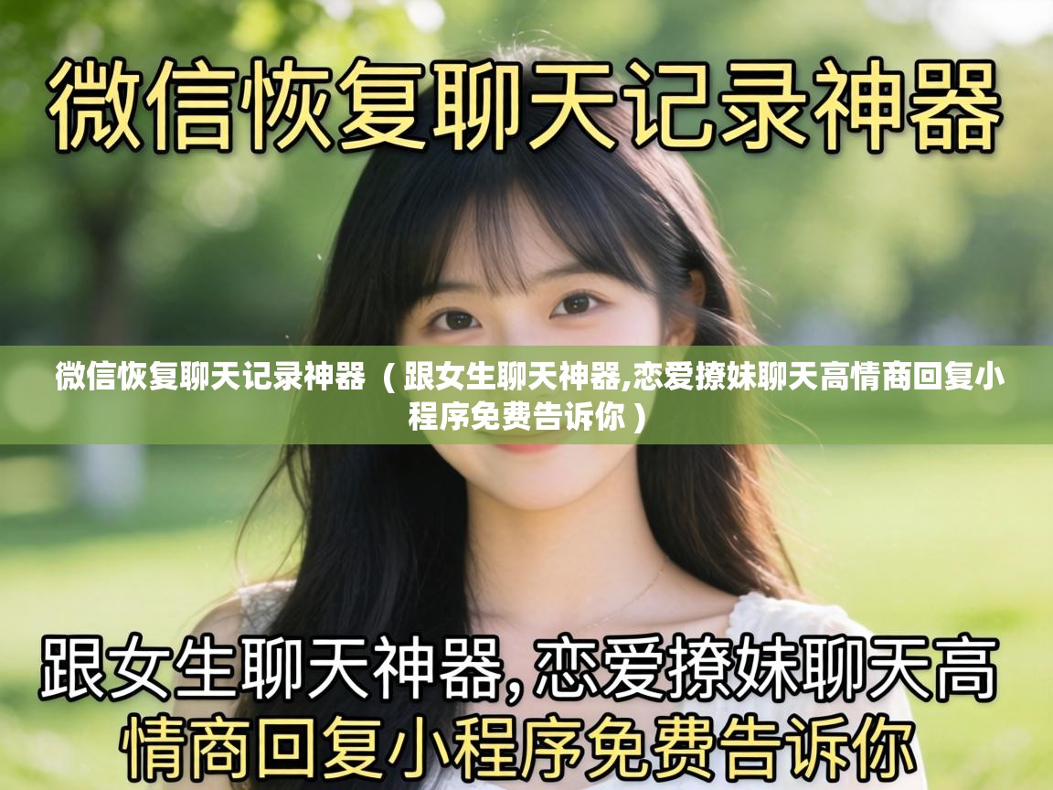  微信恢复聊天记录神器  ( 跟女生聊天神器,恋爱撩妹聊天高情商回复小程序免费告诉你 )