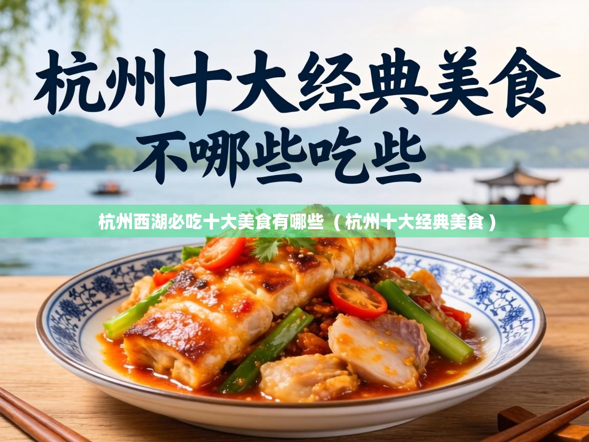  杭州西湖必吃十大美食有哪些  ( 杭州十大经典美食 )