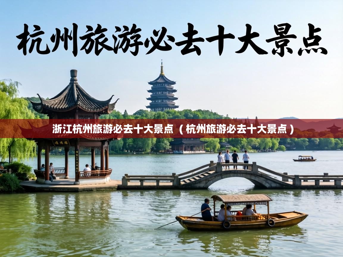  浙江杭州旅游必去十大景点  ( 杭州旅游必去十大景点 )
