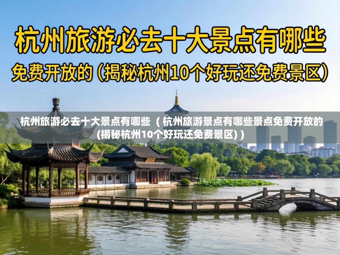 杭州旅游必去十大景点有哪些 ( 杭州旅游景点有哪些景点免费开放的(揭秘杭州10个好玩还免费景区) ) 杭州旅游必去十大景点有哪些 ( 杭州旅游景点有哪些景点免费开放的(揭秘杭州10个好玩还免费景区) )