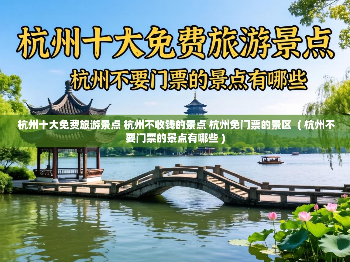  杭州十大免费旅游景点 杭州不收钱的景点 杭州免门票的景区  ( 杭州不要门票的景点有哪些 )