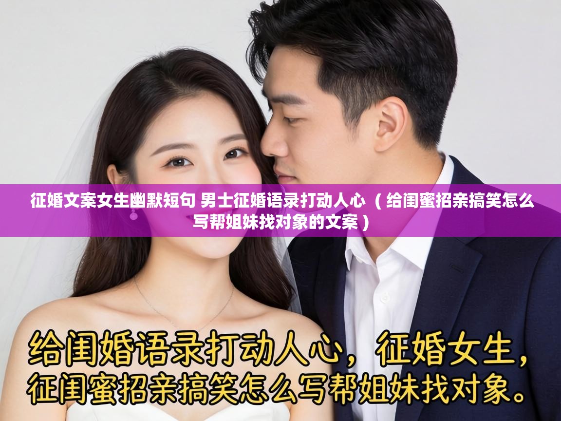 征婚文案女生幽默短句 男士征婚语录打动人心  ( 给闺蜜招亲搞笑怎么写帮姐妹找对象的文案 )