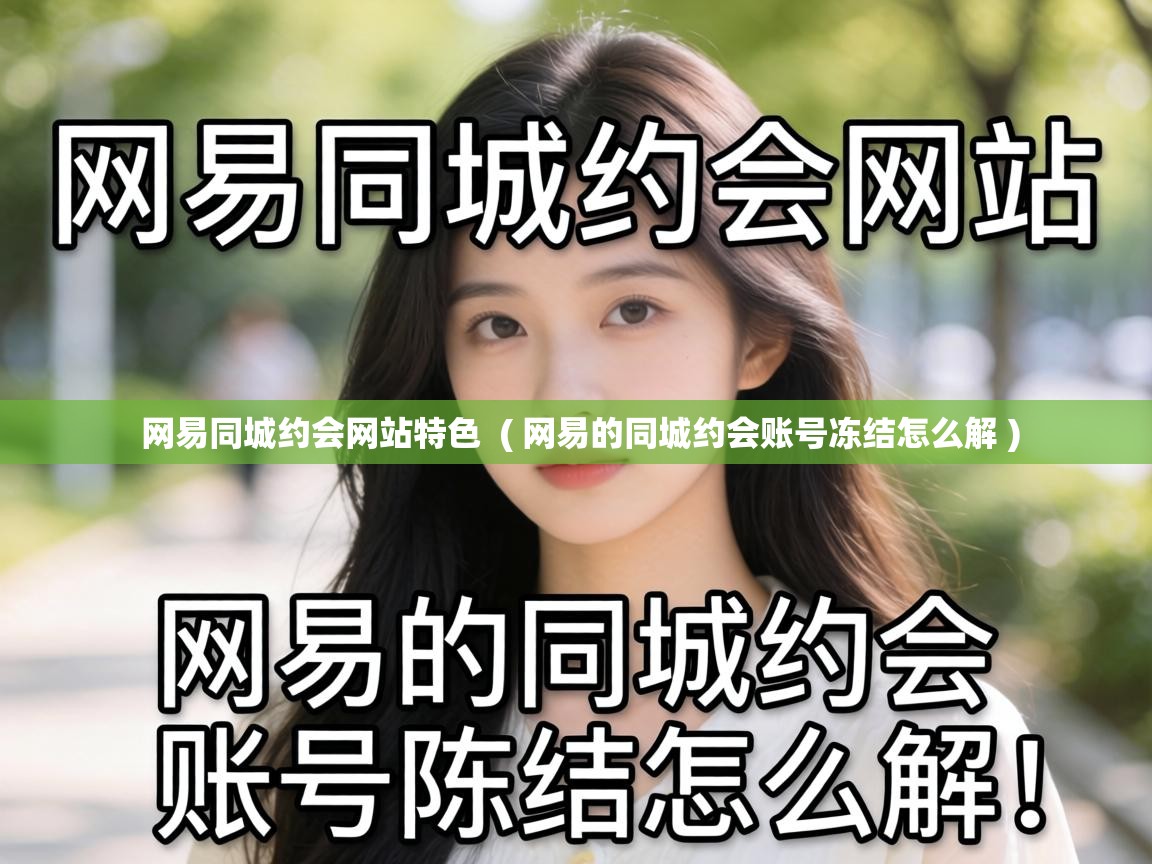  网易同城约会网站特色  ( 网易的同城约会账号冻结怎么解 )