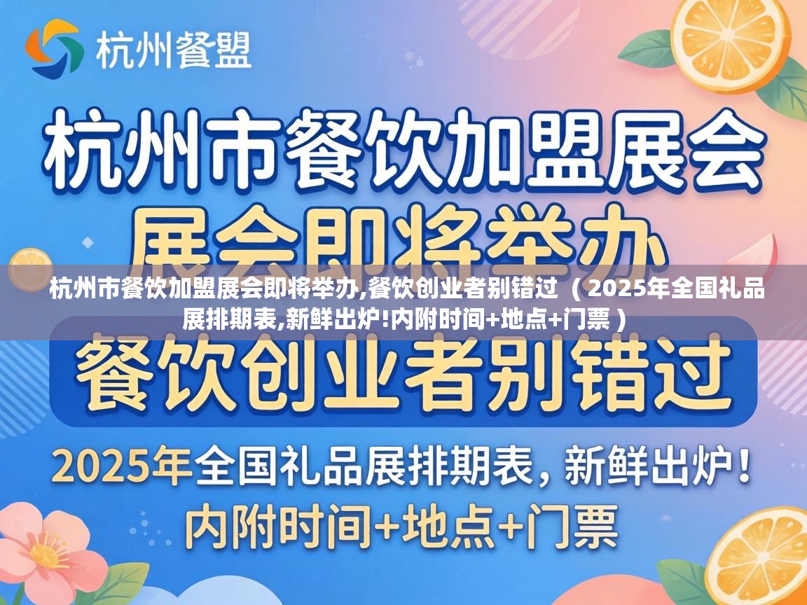  杭州市餐饮加盟展会即将举办,餐饮创业者别错过  ( 2025年全国礼品展排期表,新鲜出炉!内附时间+地点+门票 )