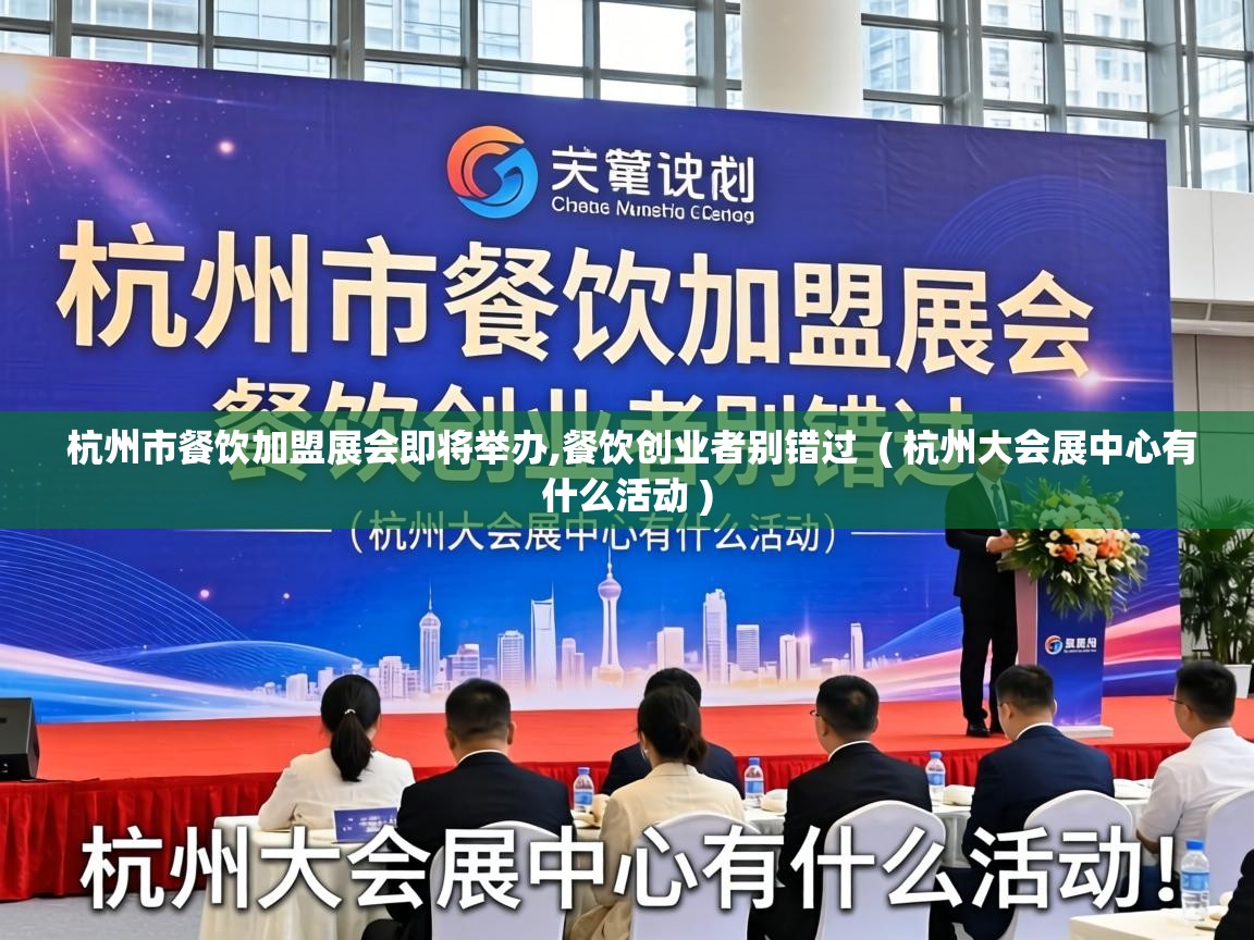  杭州市餐饮加盟展会即将举办,餐饮创业者别错过  ( 杭州大会展中心有什么活动 )