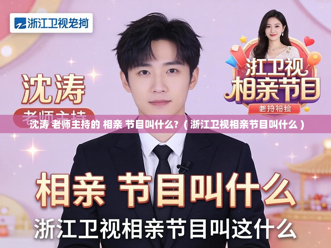  沈涛 老师主持的 相亲 节目叫什么?  ( 浙江卫视相亲节目叫什么 )