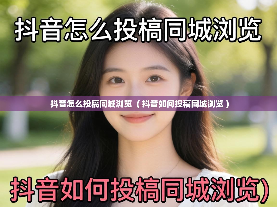  抖音怎么投稿同城浏览  ( 抖音如何投稿同城浏览 )