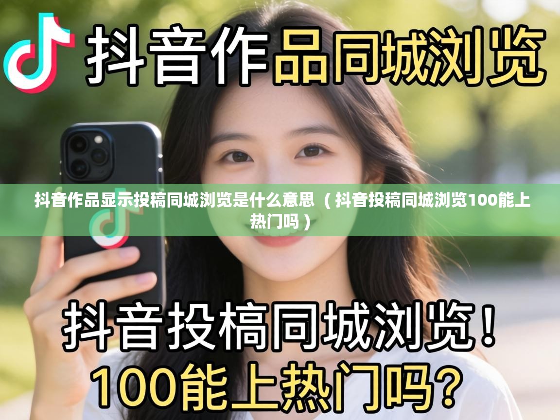  抖音作品显示投稿同城浏览是什么意思  ( 抖音投稿同城浏览100能上热门吗 )